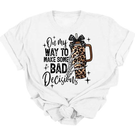 Bad Decisions Tee  *MADE TO ORDER*